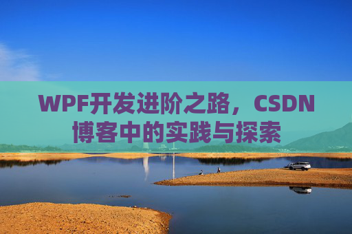WPF开发进阶之路，CSDN博客中的实践与探索